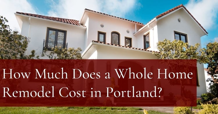 How Much Does a Whole Home Remodel Cost in Portland?