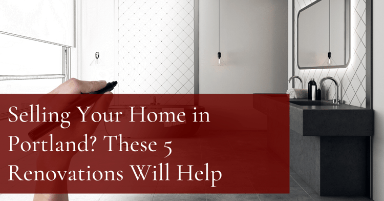 Selling Your Home in Portland? These 5 Renovations Will Help
